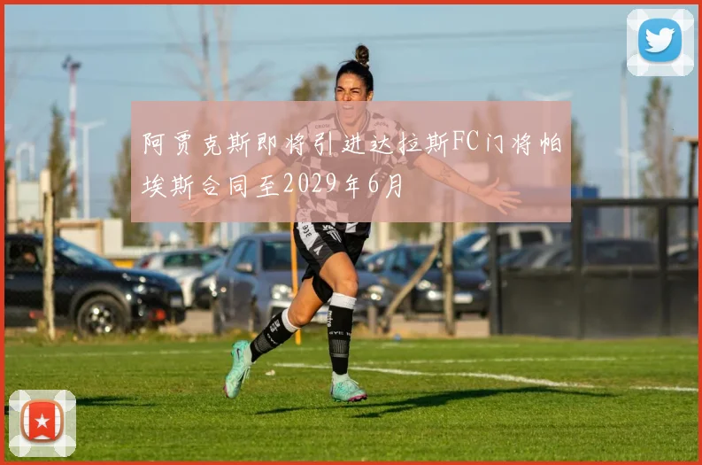 阿贾克斯即将引进达拉斯FC门将帕埃斯合同至2029年6月
