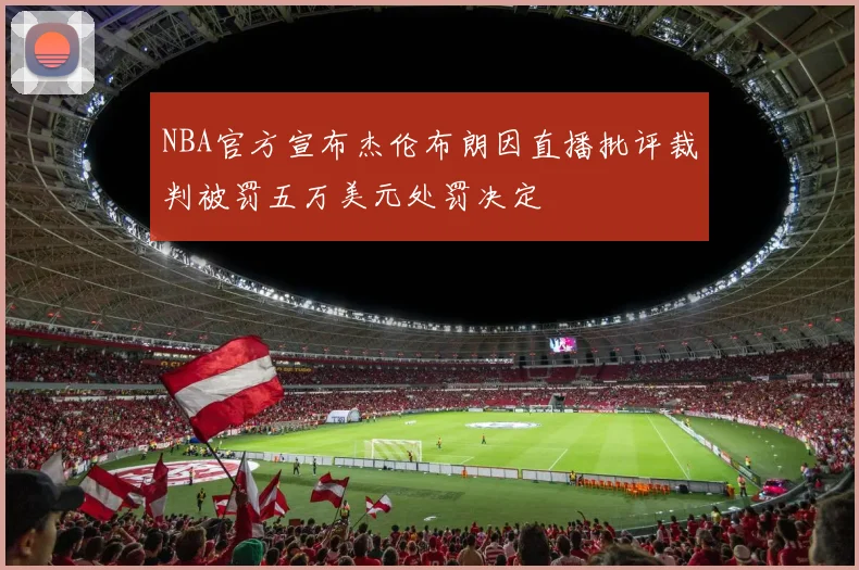NBA官方宣布杰伦布朗因直播批评裁判被罚五万美元处罚决定